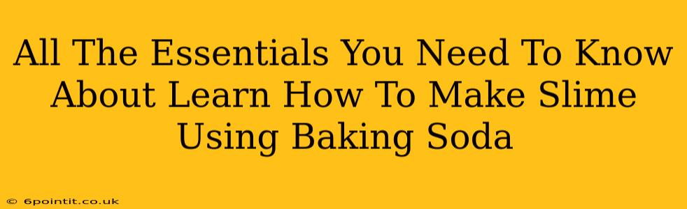 All The Essentials You Need To Know About Learn How To Make Slime Using Baking Soda