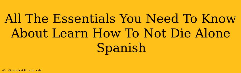 All The Essentials You Need To Know About Learn How To Not Die Alone Spanish