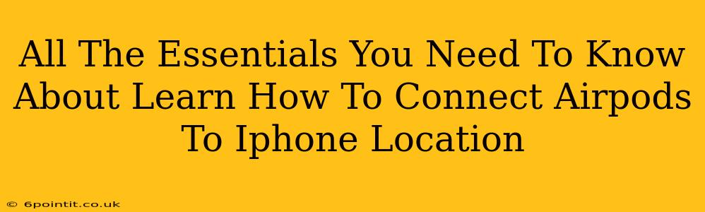 All The Essentials You Need To Know About Learn How To Connect Airpods To Iphone Location