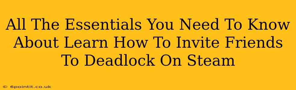 All The Essentials You Need To Know About Learn How To Invite Friends To Deadlock On Steam