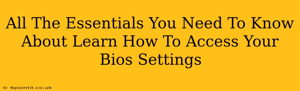 All The Essentials You Need To Know About Learn How To Access Your Bios Settings