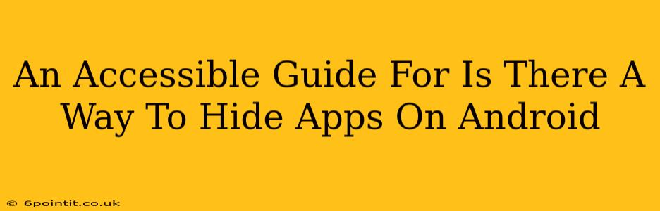 An Accessible Guide For Is There A Way To Hide Apps On Android