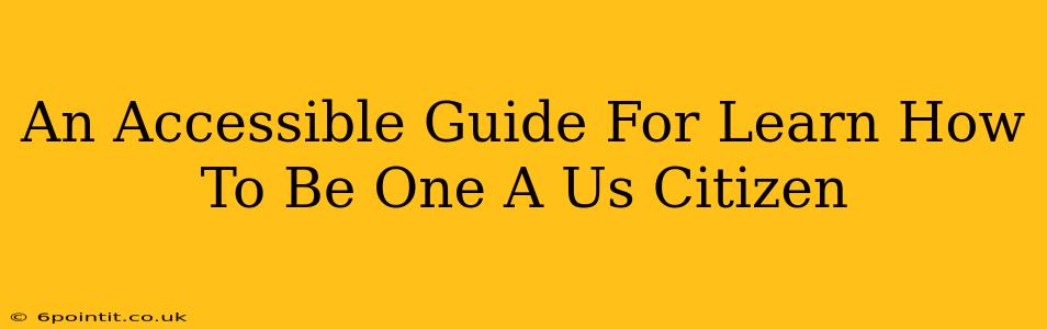 An Accessible Guide For Learn How To Be One A Us Citizen