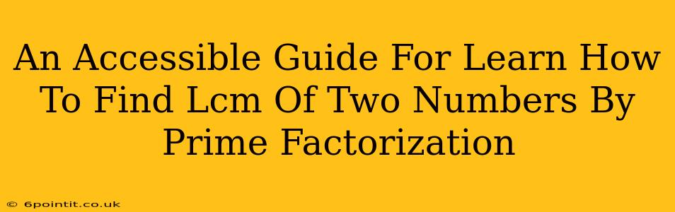 An Accessible Guide For Learn How To Find Lcm Of Two Numbers By Prime Factorization