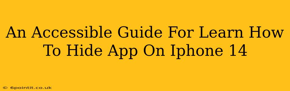 An Accessible Guide For Learn How To Hide App On Iphone 14