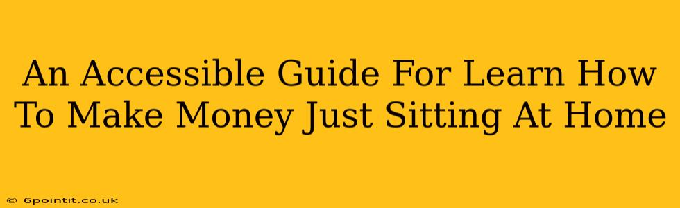 An Accessible Guide For Learn How To Make Money Just Sitting At Home