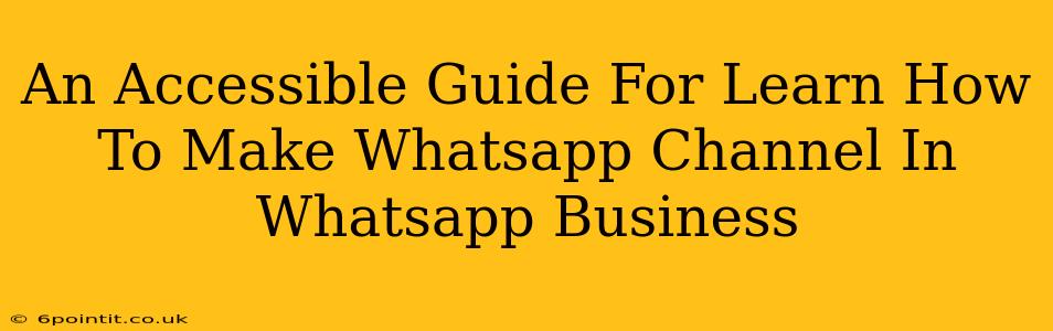 An Accessible Guide For Learn How To Make Whatsapp Channel In Whatsapp Business