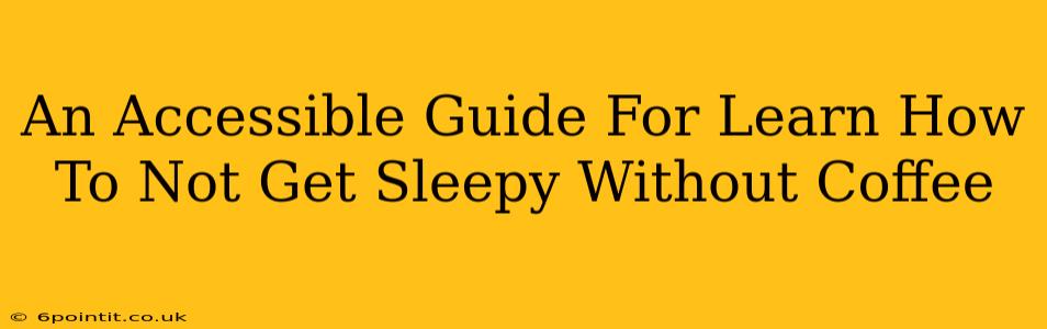 An Accessible Guide For Learn How To Not Get Sleepy Without Coffee