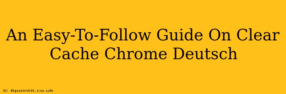 An Easy-To-Follow Guide On Clear Cache Chrome Deutsch