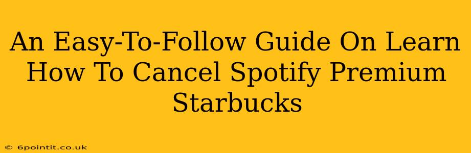 An Easy-To-Follow Guide On Learn How To Cancel Spotify Premium Starbucks