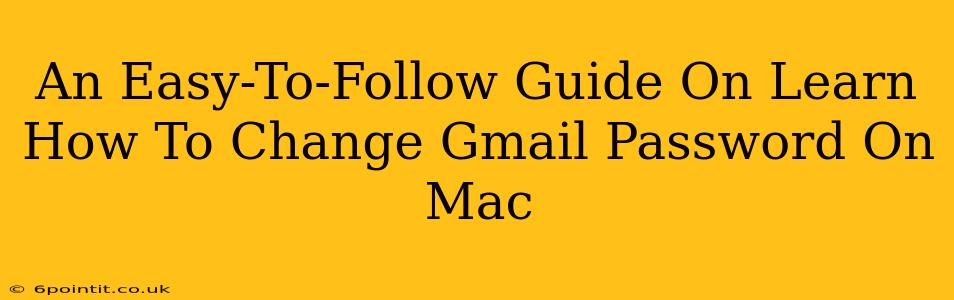 An Easy-To-Follow Guide On Learn How To Change Gmail Password On Mac