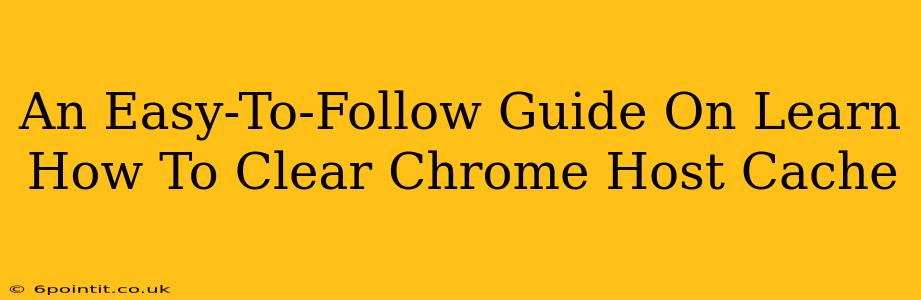 An Easy-To-Follow Guide On Learn How To Clear Chrome Host Cache