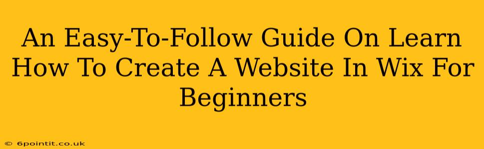 An Easy-To-Follow Guide On Learn How To Create A Website In Wix For Beginners