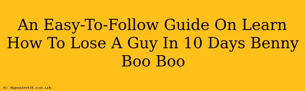 An Easy-To-Follow Guide On Learn How To Lose A Guy In 10 Days Benny Boo Boo