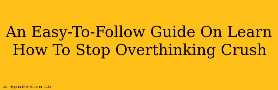 An Easy-To-Follow Guide On Learn How To Stop Overthinking Crush