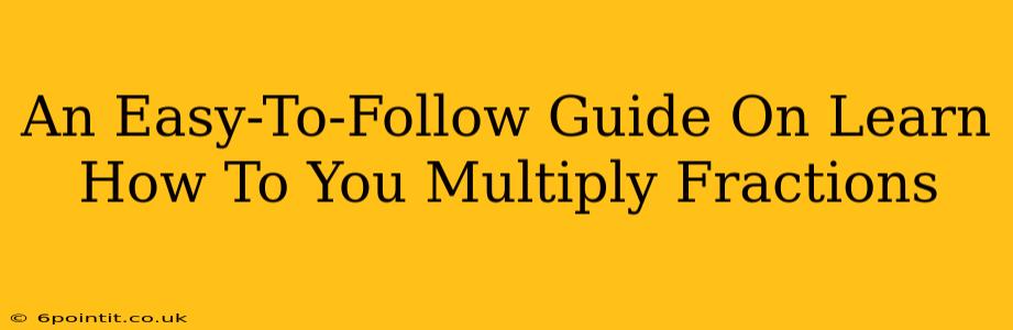 An Easy-To-Follow Guide On Learn How To You Multiply Fractions