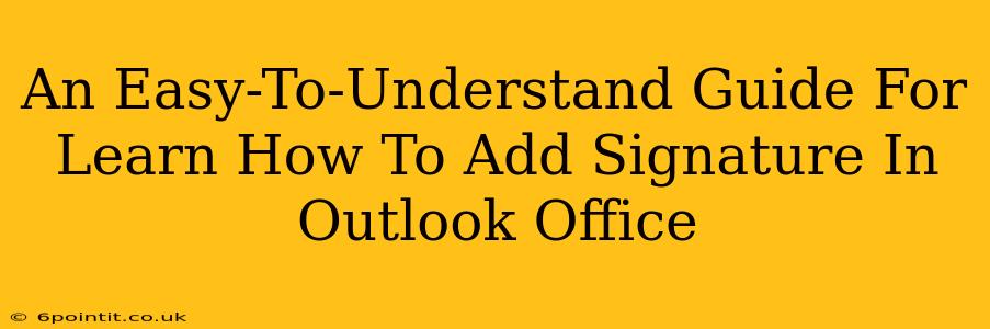 An Easy-To-Understand Guide For Learn How To Add Signature In Outlook Office