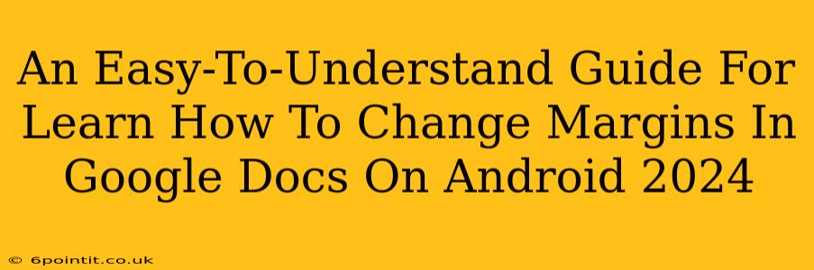 An Easy-To-Understand Guide For Learn How To Change Margins In Google Docs On Android 2024