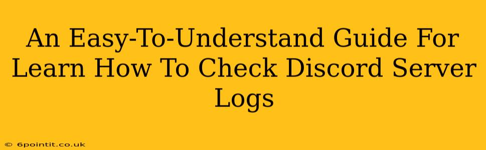 An Easy-To-Understand Guide For Learn How To Check Discord Server Logs