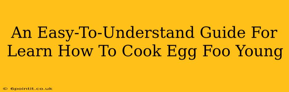 An Easy-To-Understand Guide For Learn How To Cook Egg Foo Young