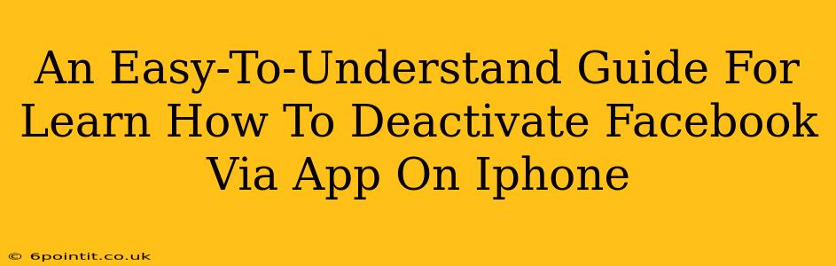 An Easy-To-Understand Guide For Learn How To Deactivate Facebook Via App On Iphone