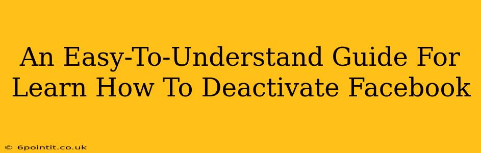 An Easy-To-Understand Guide For Learn How To Deactivate Facebook