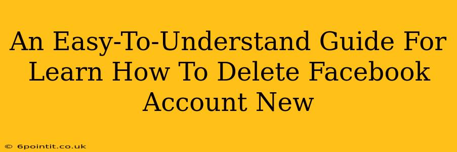 An Easy-To-Understand Guide For Learn How To Delete Facebook Account New