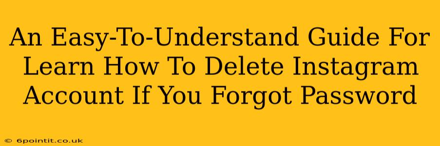 An Easy-To-Understand Guide For Learn How To Delete Instagram Account If You Forgot Password