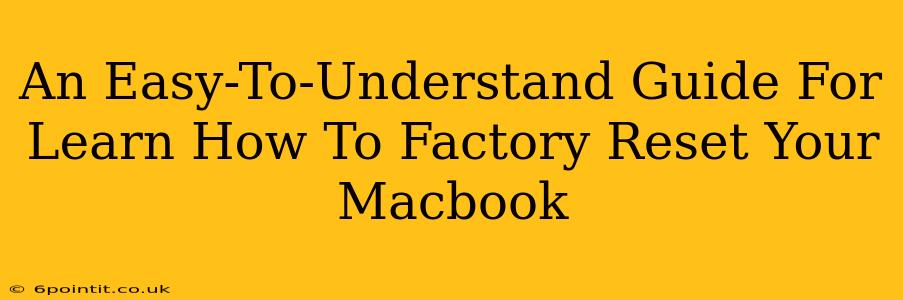 An Easy-To-Understand Guide For Learn How To Factory Reset Your Macbook