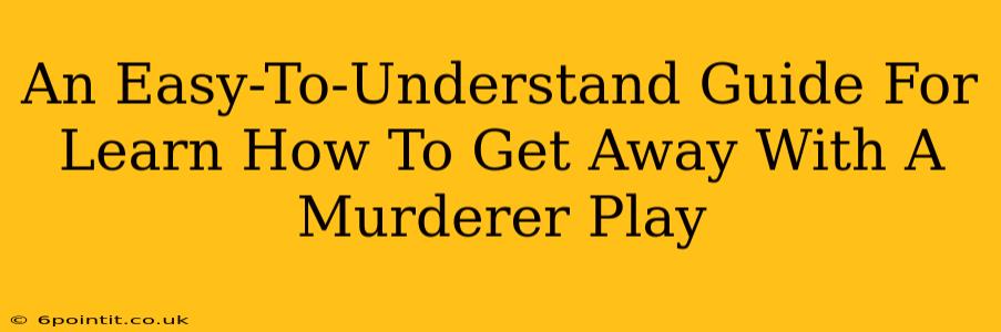 An Easy-To-Understand Guide For Learn How To Get Away With A Murderer Play