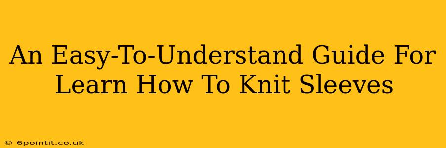 An Easy-To-Understand Guide For Learn How To Knit Sleeves