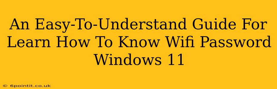 An Easy-To-Understand Guide For Learn How To Know Wifi Password Windows 11