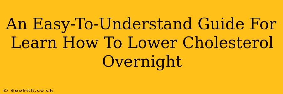 An Easy-To-Understand Guide For Learn How To Lower Cholesterol Overnight