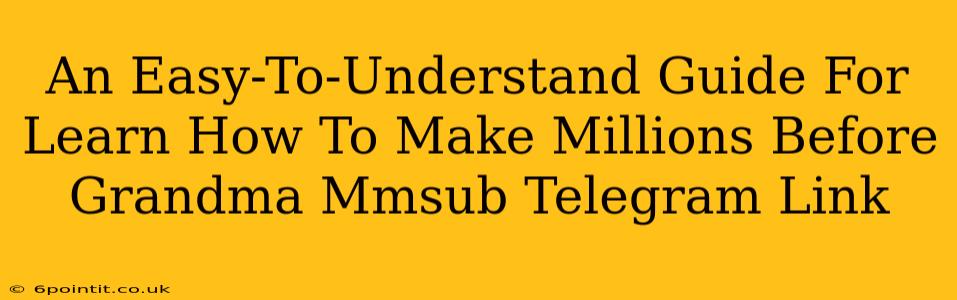 An Easy-To-Understand Guide For Learn How To Make Millions Before Grandma Mmsub Telegram Link