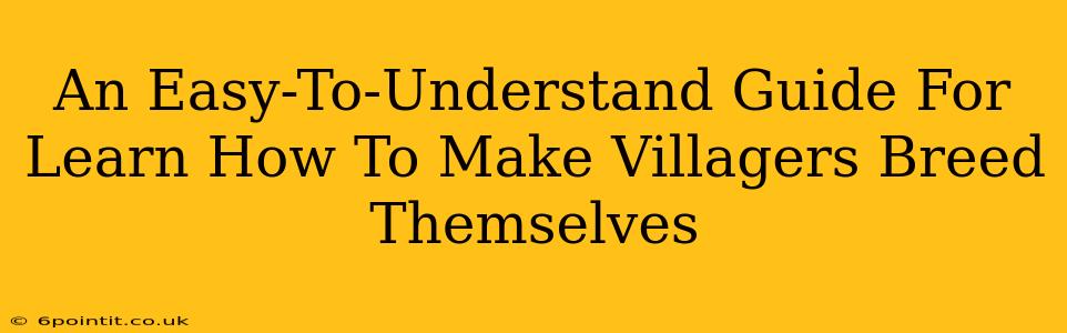 An Easy-To-Understand Guide For Learn How To Make Villagers Breed Themselves