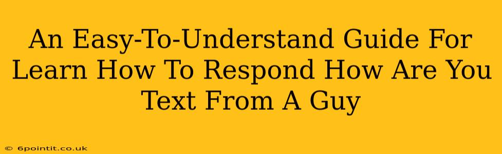 An Easy-To-Understand Guide For Learn How To Respond How Are You Text From A Guy