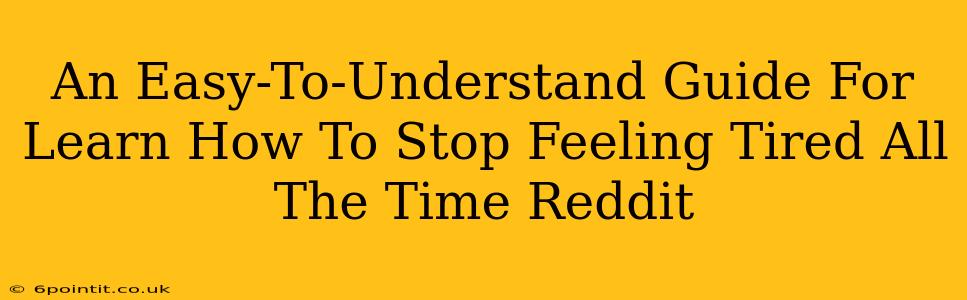 An Easy-To-Understand Guide For Learn How To Stop Feeling Tired All The Time Reddit