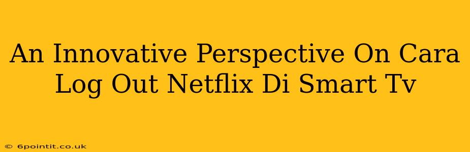 An Innovative Perspective On Cara Log Out Netflix Di Smart Tv