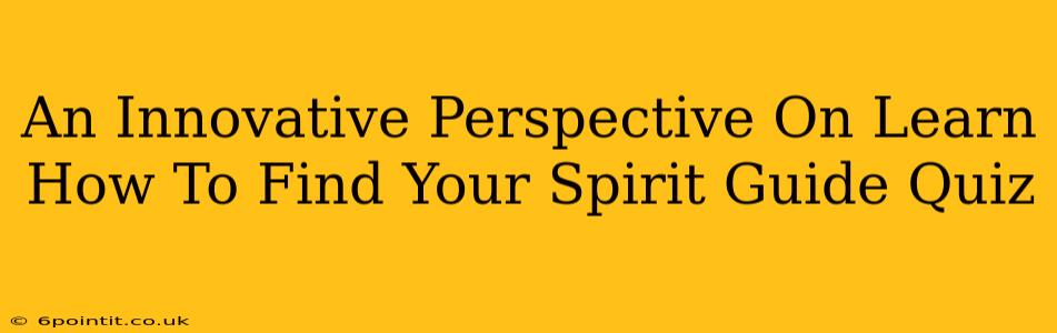 An Innovative Perspective On Learn How To Find Your Spirit Guide Quiz