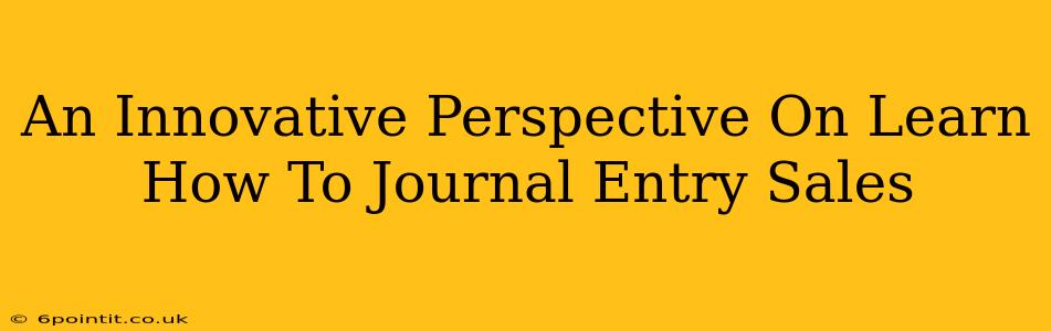 An Innovative Perspective On Learn How To Journal Entry Sales