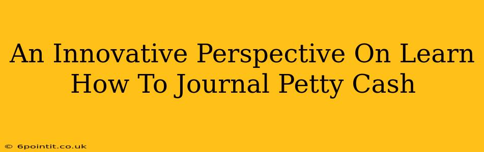 An Innovative Perspective On Learn How To Journal Petty Cash