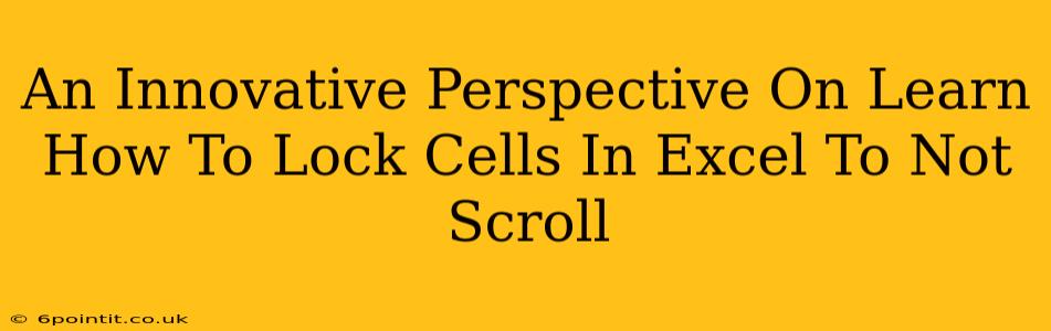 An Innovative Perspective On Learn How To Lock Cells In Excel To Not Scroll