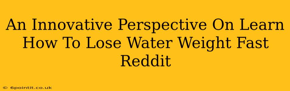 An Innovative Perspective On Learn How To Lose Water Weight Fast Reddit