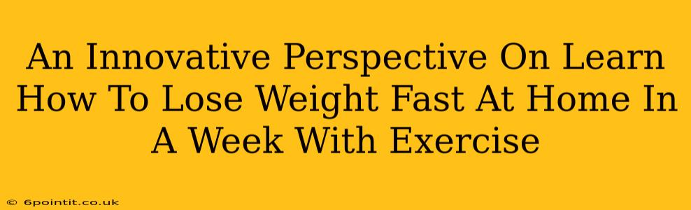 An Innovative Perspective On Learn How To Lose Weight Fast At Home In A Week With Exercise