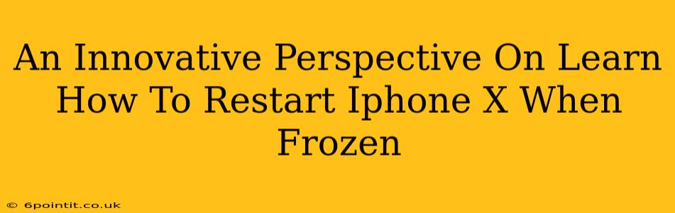 An Innovative Perspective On Learn How To Restart Iphone X When Frozen