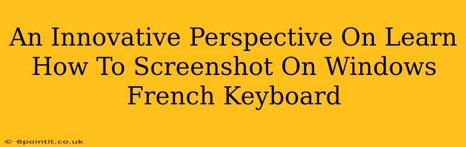 An Innovative Perspective On Learn How To Screenshot On Windows French Keyboard