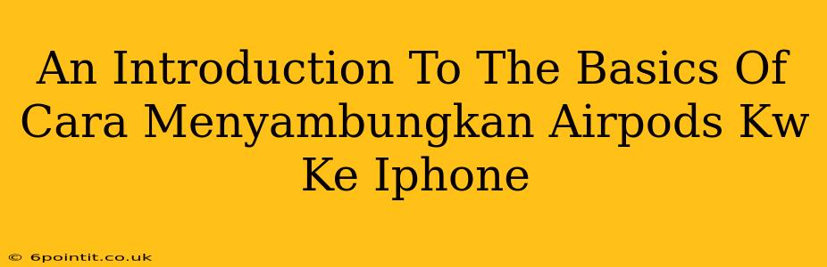 An Introduction To The Basics Of Cara Menyambungkan Airpods Kw Ke Iphone