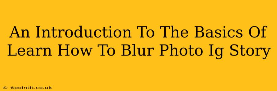 An Introduction To The Basics Of Learn How To Blur Photo Ig Story