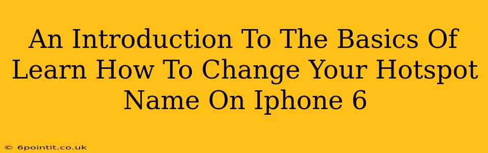 An Introduction To The Basics Of Learn How To Change Your Hotspot Name On Iphone 6