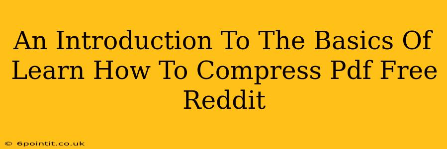 An Introduction To The Basics Of Learn How To Compress Pdf Free Reddit